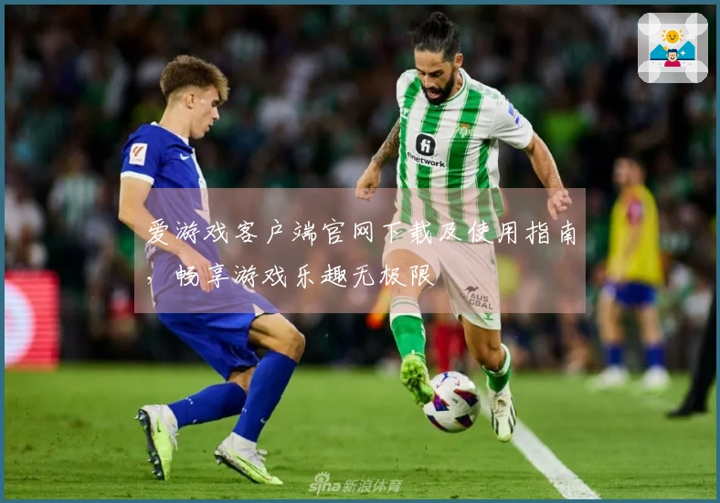 爱游戏客户端官网下载及使用指南，畅享游戏乐趣无极限
