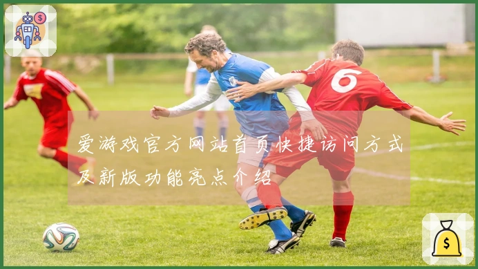 爱游戏官方网站首页快捷访问方式及新版功能亮点介绍