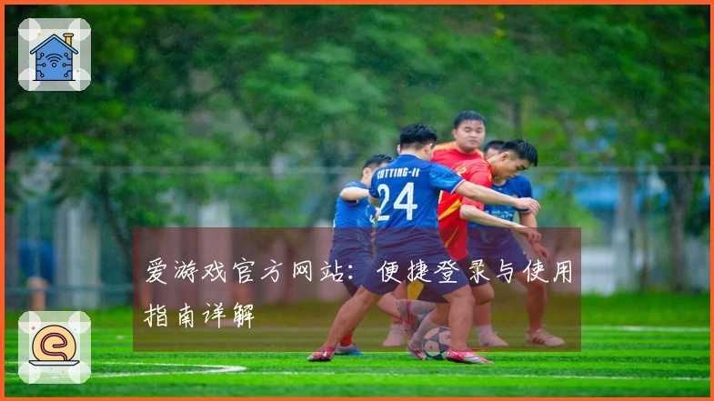 爱游戏官方网站：便捷登录与使用指南详解